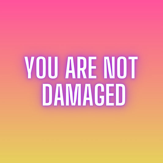 You Are Not Damaged